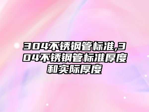 304不銹鋼管標(biāo)準(zhǔn),304不銹鋼管標(biāo)準(zhǔn)厚度和實(shí)際厚度