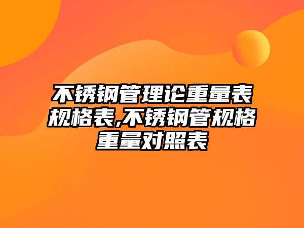 不銹鋼管理論重量表規(guī)格表,不銹鋼管規(guī)格重量對照表