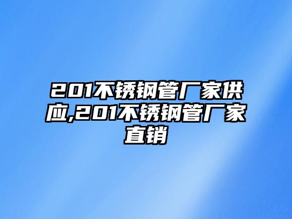 201不銹鋼管廠家供應(yīng),201不銹鋼管廠家直銷