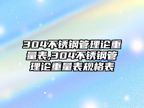 304不銹鋼管理論重量表,304不銹鋼管理論重量表規(guī)格表