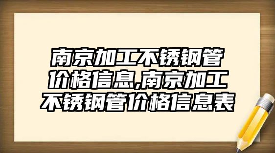 南京加工不銹鋼管價格信息,南京加工不銹鋼管價格信息表