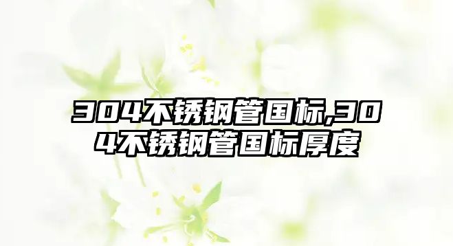 304不銹鋼管國標(biāo),304不銹鋼管國標(biāo)厚度