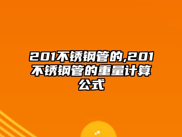 201不銹鋼管的,201不銹鋼管的重量計(jì)算公式