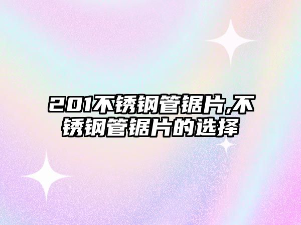 201不銹鋼管鋸片,不銹鋼管鋸片的選擇