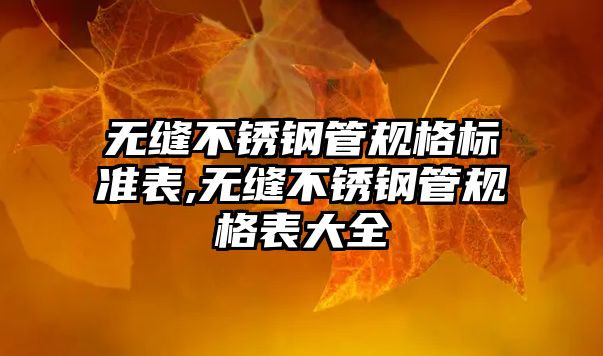 無縫不銹鋼管規(guī)格標準表,無縫不銹鋼管規(guī)格表大全