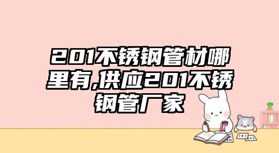 201不銹鋼管材哪里有,供應(yīng)201不銹鋼管廠家