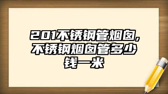 201不銹鋼管煙囪,不銹鋼煙囪管多少錢(qián)一米