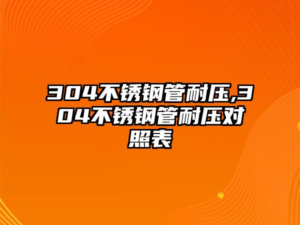 304不銹鋼管耐壓,304不銹鋼管耐壓對照表