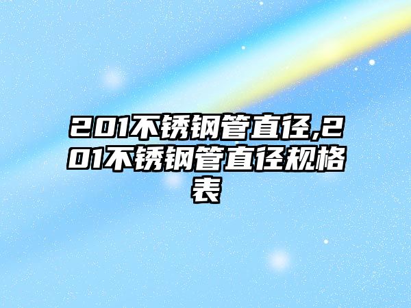 201不銹鋼管直徑,201不銹鋼管直徑規(guī)格表