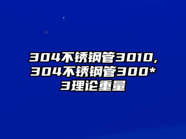 304不銹鋼管3010,304不銹鋼管300*3理論重量