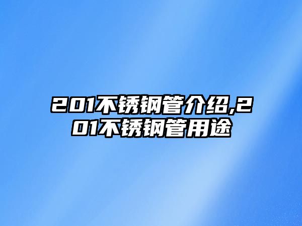 201不銹鋼管介紹,201不銹鋼管用途