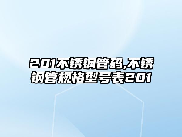 201不銹鋼管碼,不銹鋼管規(guī)格型號表201