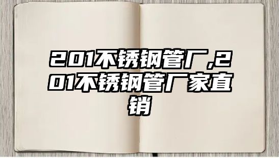 201不銹鋼管廠,201不銹鋼管廠家直銷