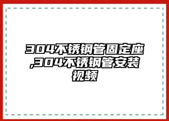 304不銹鋼管固定座,304不銹鋼管安裝視頻