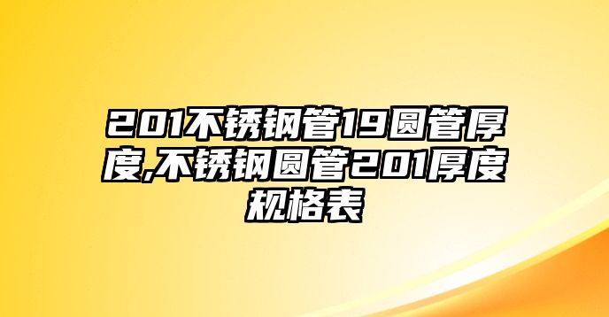 201不銹鋼管19圓管厚度,不銹鋼圓管201厚度規(guī)格表