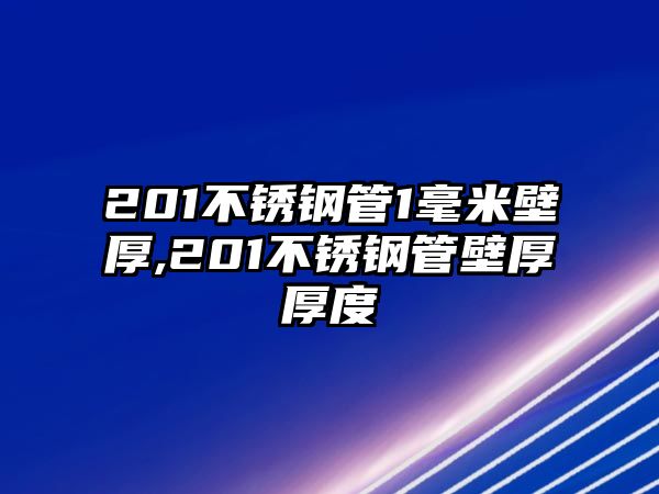 201不銹鋼管1毫米壁厚,201不銹鋼管壁厚厚度