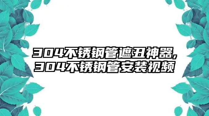 304不銹鋼管遮丑神器,304不銹鋼管安裝視頻