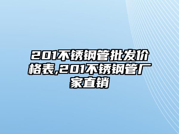 201不銹鋼管批發(fā)價(jià)格表,201不銹鋼管廠家直銷