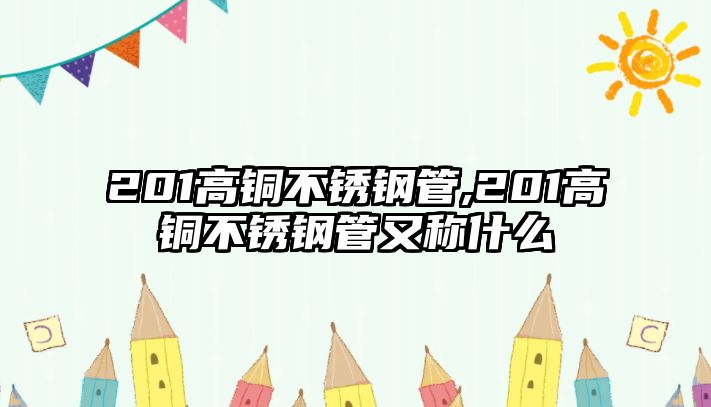 201高銅不銹鋼管,201高銅不銹鋼管又稱什么