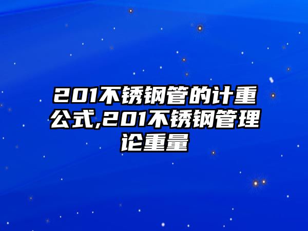 201不銹鋼管的計重公式,201不銹鋼管理論重量