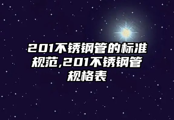 201不銹鋼管的標(biāo)準(zhǔn)規(guī)范,201不銹鋼管規(guī)格表