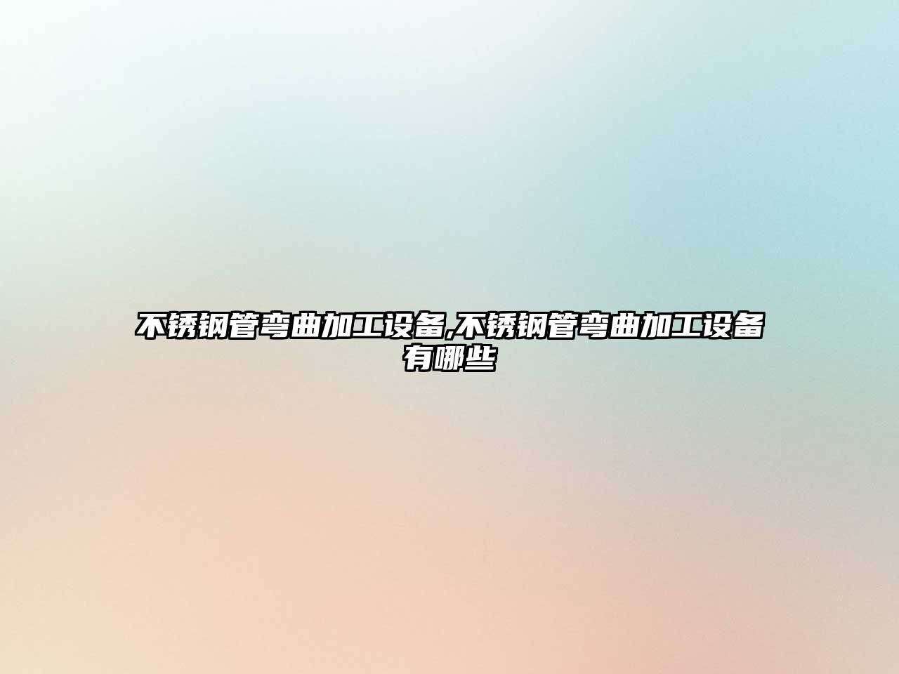 不銹鋼管彎曲加工設備,不銹鋼管彎曲加工設備有哪些