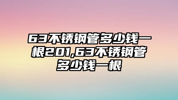 63不銹鋼管多少錢一根201,63不銹鋼管多少錢一根