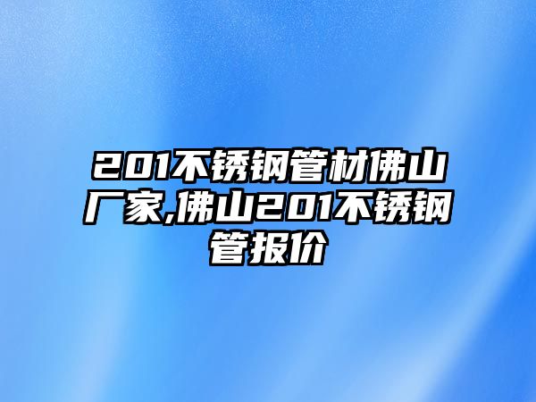 201不銹鋼管材佛山廠家,佛山201不銹鋼管報(bào)價(jià)