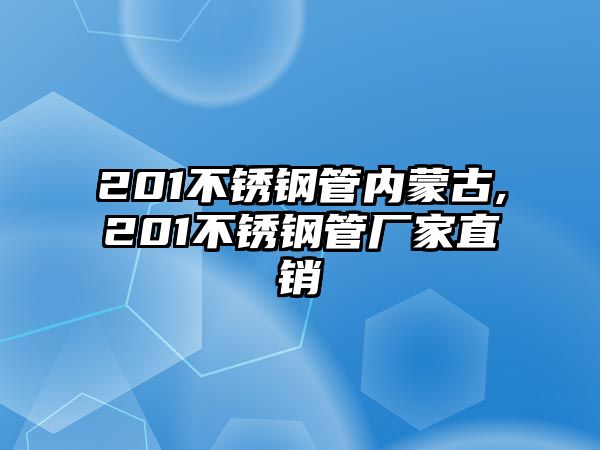 201不銹鋼管內(nèi)蒙古,201不銹鋼管廠家直銷