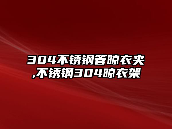 304不銹鋼管晾衣夾,不銹鋼304晾衣架