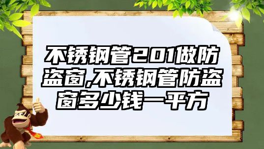 不銹鋼管201做防盜窗,不銹鋼管防盜窗多少錢一平方