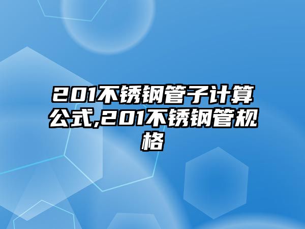 201不銹鋼管子計算公式,201不銹鋼管規(guī)格