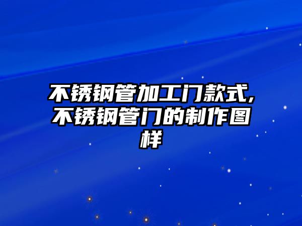 不銹鋼管加工門款式,不銹鋼管門的制作圖樣