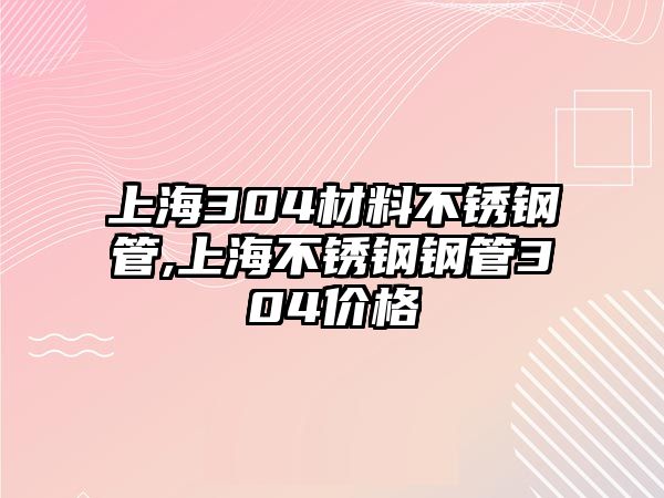 上海304材料不銹鋼管,上海不銹鋼鋼管304價(jià)格