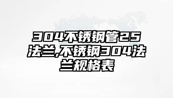 304不銹鋼管25法蘭,不銹鋼304法蘭規(guī)格表