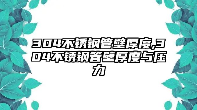 304不銹鋼管壁厚度,304不銹鋼管壁厚度與壓力