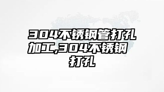 304不銹鋼管打孔加工,304不銹鋼 打孔