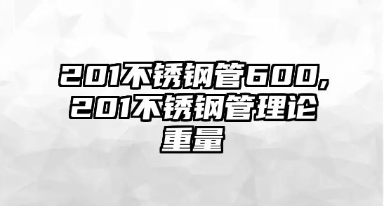 201不銹鋼管600,201不銹鋼管理論重量