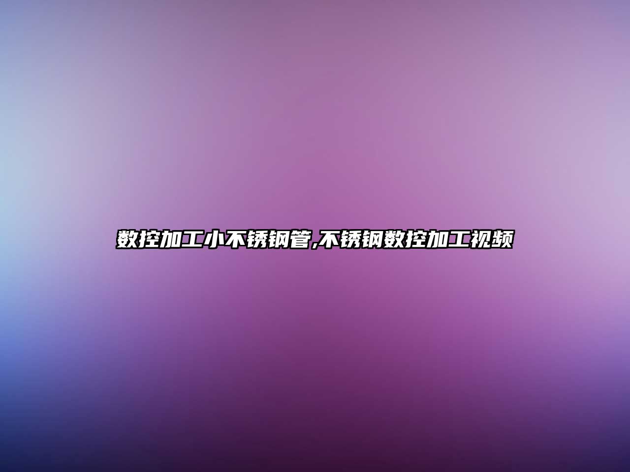 數(shù)控加工小不銹鋼管,不銹鋼數(shù)控加工視頻