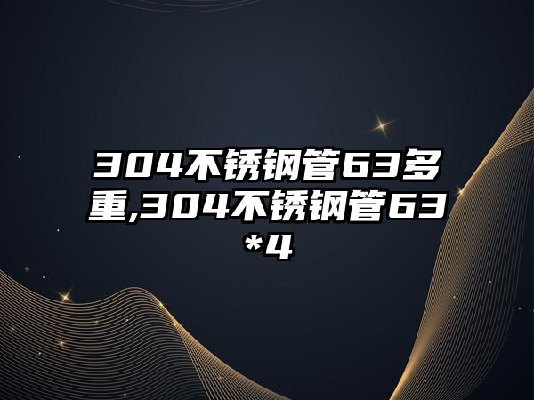 304不銹鋼管63多重,304不銹鋼管63*4