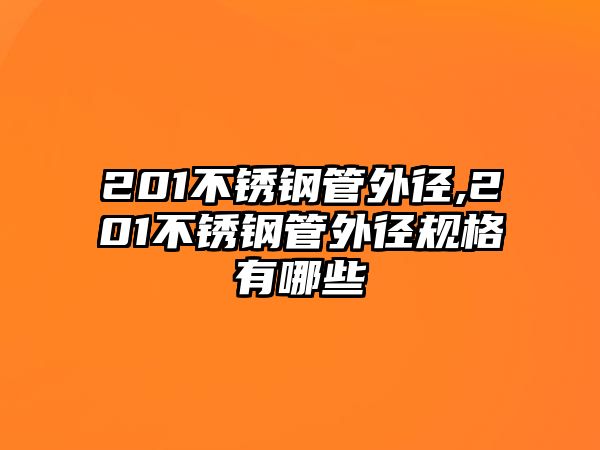 201不銹鋼管外徑,201不銹鋼管外徑規(guī)格有哪些