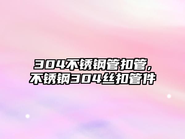 304不銹鋼管扣管,不銹鋼304絲扣管件