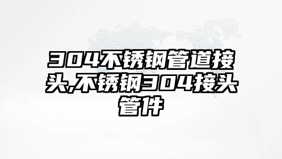 304不銹鋼管道接頭,不銹鋼304接頭管件