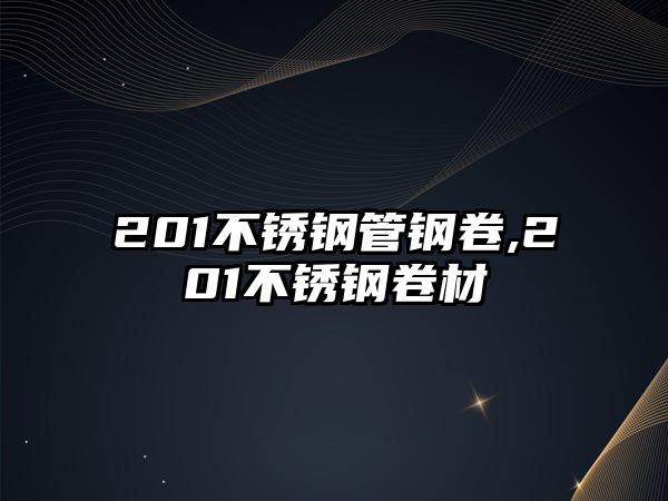 201不銹鋼管鋼卷,201不銹鋼卷材