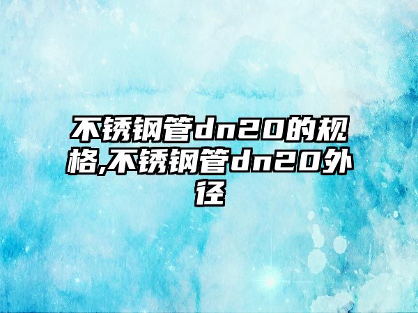 不銹鋼管dn20的規(guī)格,不銹鋼管dn20外徑