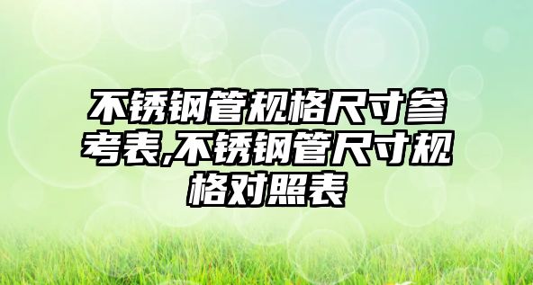 不銹鋼管規(guī)格尺寸參考表,不銹鋼管尺寸規(guī)格對照表