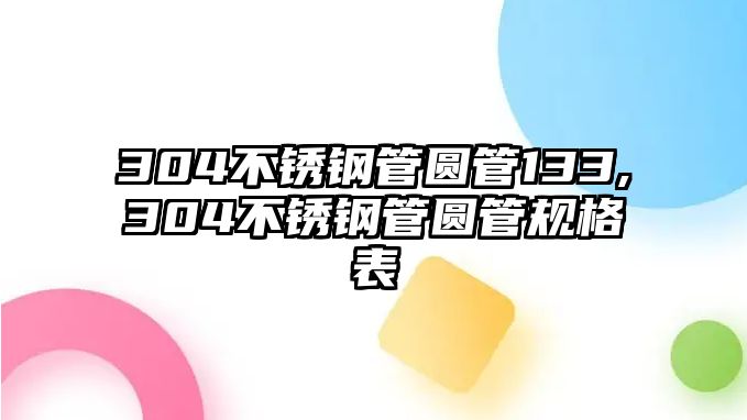 304不銹鋼管圓管133,304不銹鋼管圓管規(guī)格表