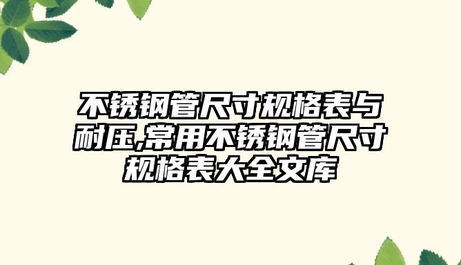 不銹鋼管尺寸規(guī)格表與耐壓,常用不銹鋼管尺寸規(guī)格表大全文庫